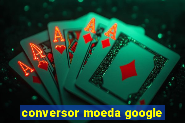 conversor moeda google